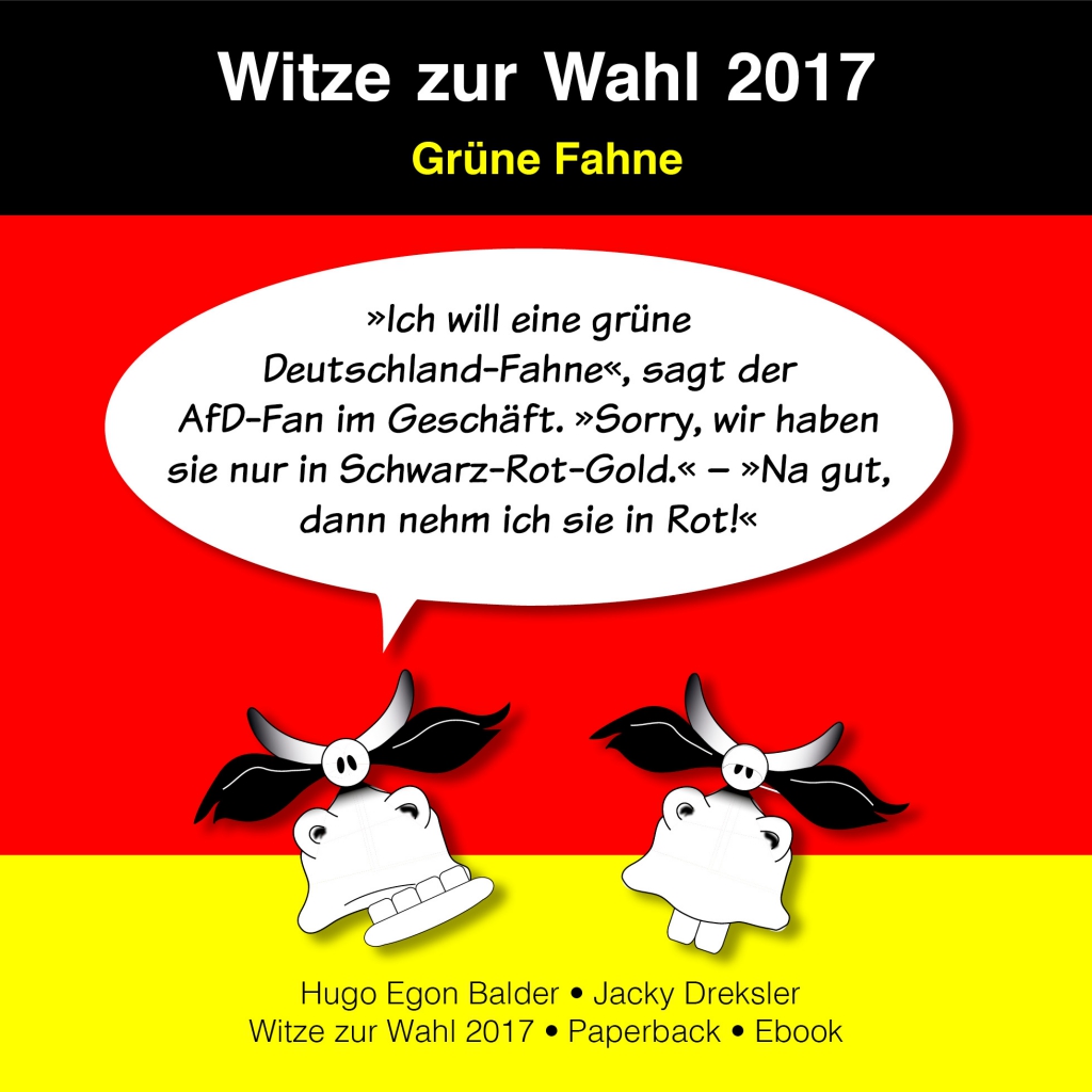 »Ich will eine grüne Deutschland-Fahne«, sagt der AfD-Fan im Geschäft. »Sorry, wir haben sie nur in Schwarz-Rot-Gold.« – »Na gut, dann nehm ich sie in Rot!«